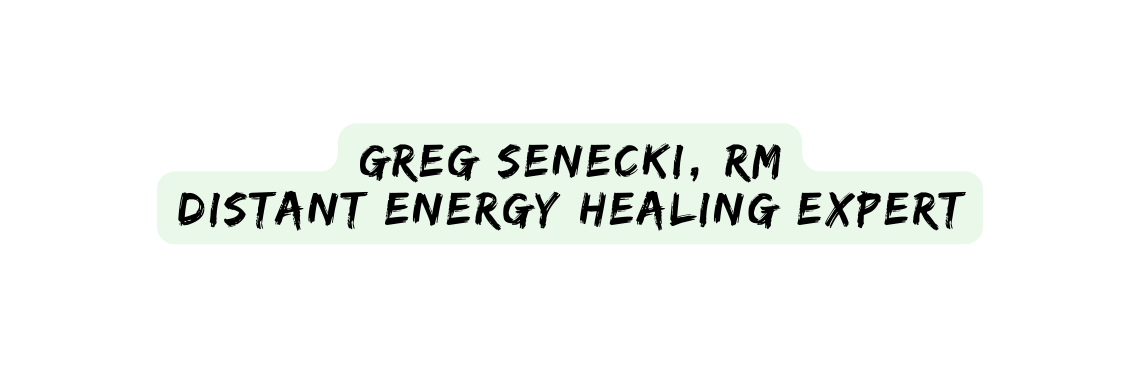 Greg Senecki RM distant Energy Healing expert